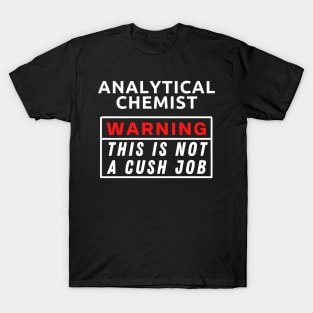 Analytical Chemist Warning this is not a cush job T-Shirt